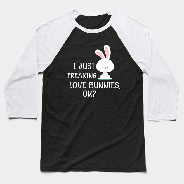 Bunny - I just freaking love bunnies, Ok? Baseball T-Shirt by KC Happy Shop